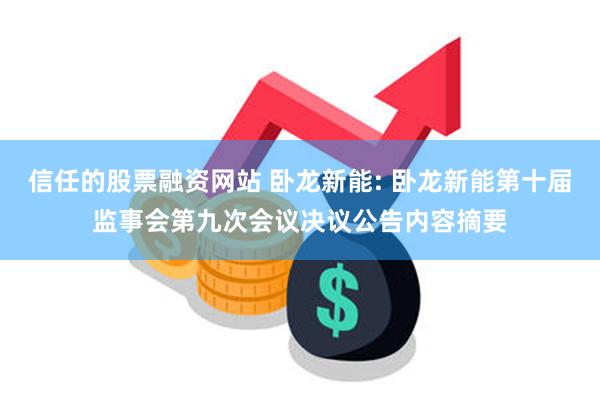 信任的股票融资网站 卧龙新能: 卧龙新能第十届监事会第九次会议决议公告内容摘要