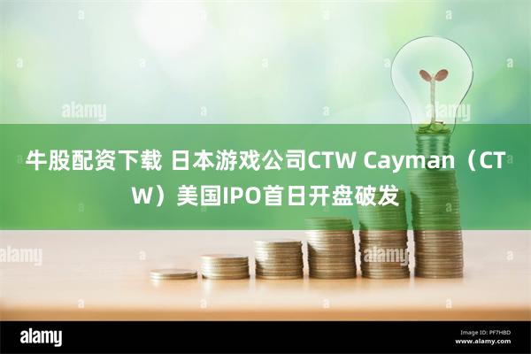 牛股配资下载 日本游戏公司CTW Cayman（CTW）美国IPO首日开盘破发